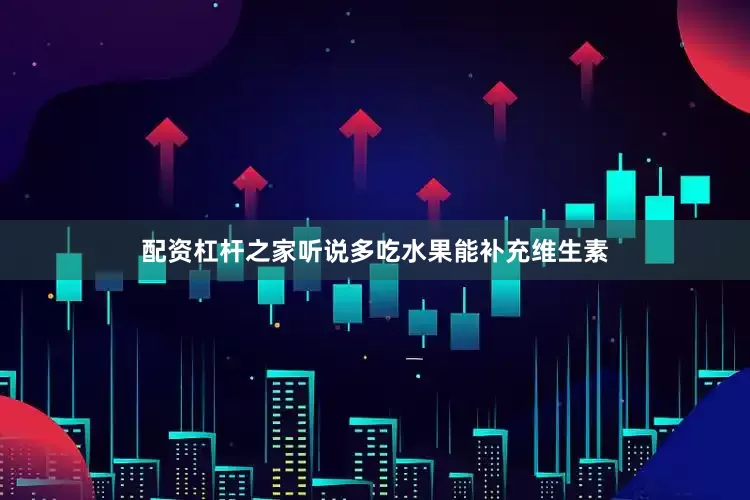配资杠杆之家听说多吃水果能补充维生素